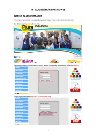 3
II. ADMINISTRAR PAGINA WEB
INGRESO AL ADMINISTRADOR
Para empezar a modificar nuestra web empezaremos por iniciar sesión como administrador:
Nos ubicamos en ingresar y damos click
Ingresamos nuestro usuario y contraseña respectivamente y le damos en el botón ingresar
Luego ingresamos en el link (IR A ADMINISTRADOR)
 