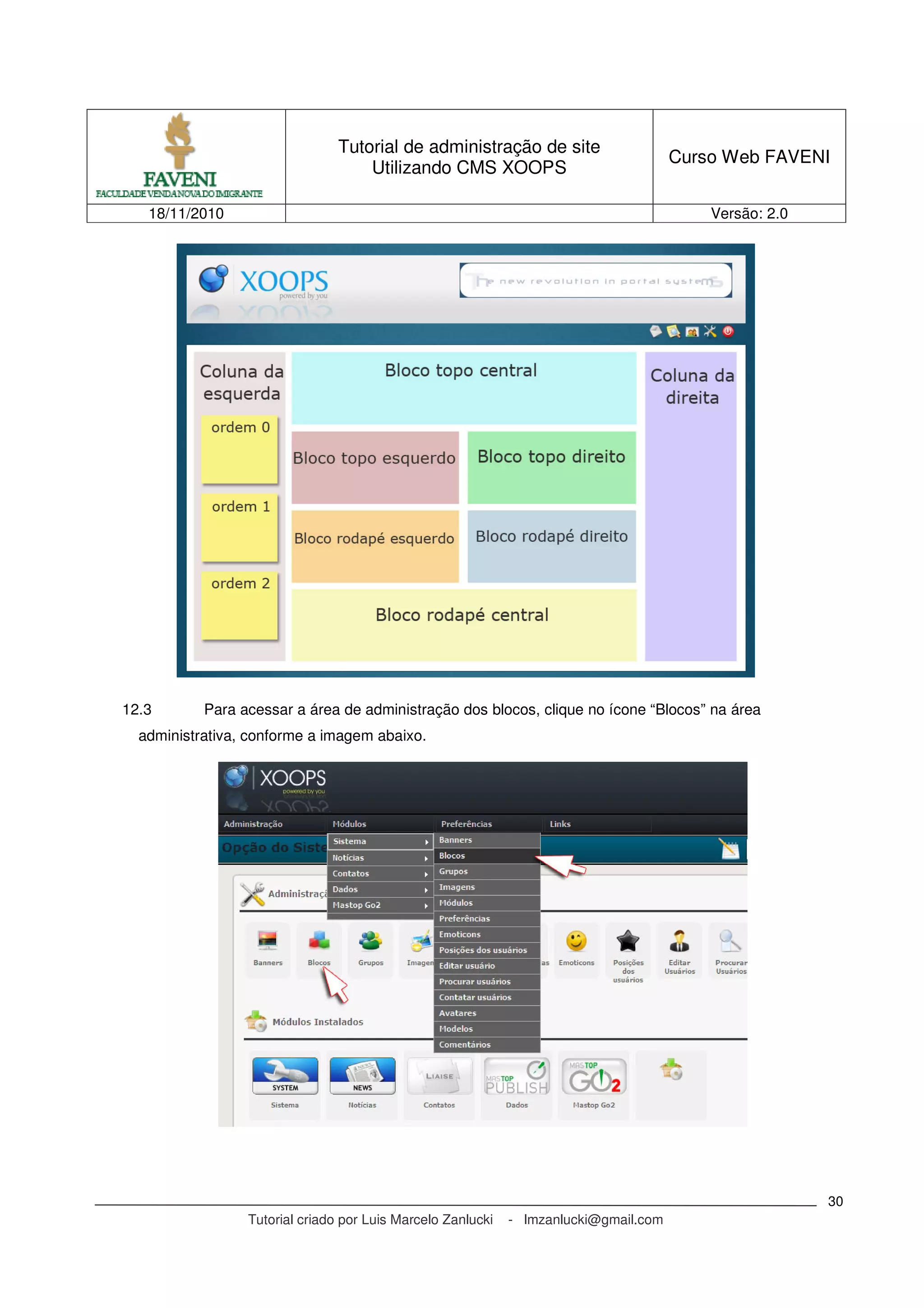 Tutorial de administração de site
Utilizando CMS XOOPS
Curso Web FAVENI
18/11/2010 Versão: 2.0
Tutorial criado por Luis Marcelo Zanlucki - lmzanlucki@gmail.com
30
12.3 Para acessar a área de administração dos blocos, clique no ícone “Blocos” na área
administrativa, conforme a imagem abaixo.
 