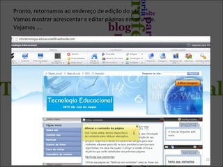 Pronto, retornamos ao endereço de edição do site.
Vamos mostrar acrescentar e editar páginas em seu site.
Vejamos ....
25
 