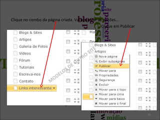 28
Clique no combo da página criada. Vai aparecer as opções...
Clique em Publicar
M
ODELOS DE OUTRO
SITE
 