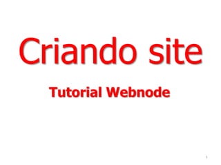 Tutorial Webnode
Criando site
1
 