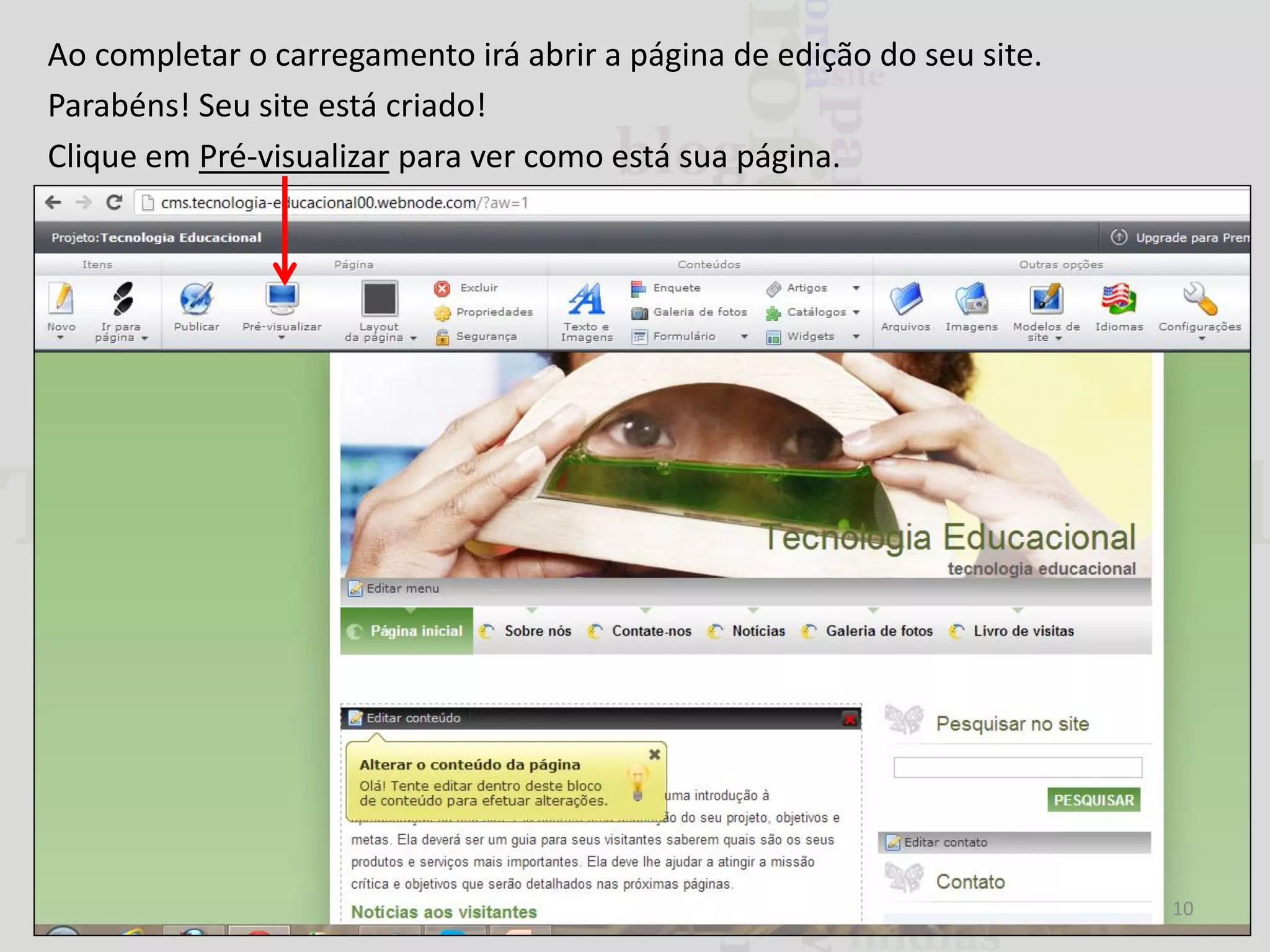 Ao completar o carregamento irá abrir a página de edição do seu site.
Parabéns! Seu site está criado!
Clique em Pré-visualizar para ver como está sua página.

10

 