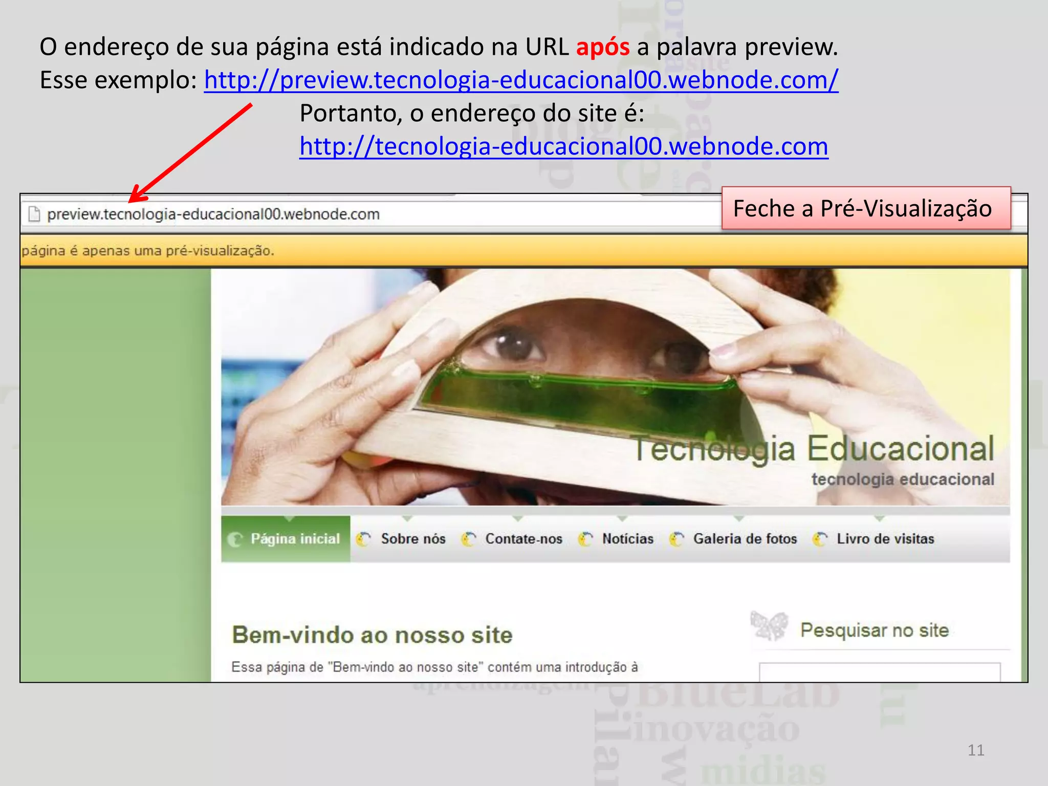 O endereço de sua página está indicado na URL após a palavra preview.
Esse exemplo: http://preview.tecnologia-educacional00.webnode.com/
Portanto, o endereço do site é:
http://tecnologia-educacional00.webnode.com
Feche a Pré-Visualização

11

 