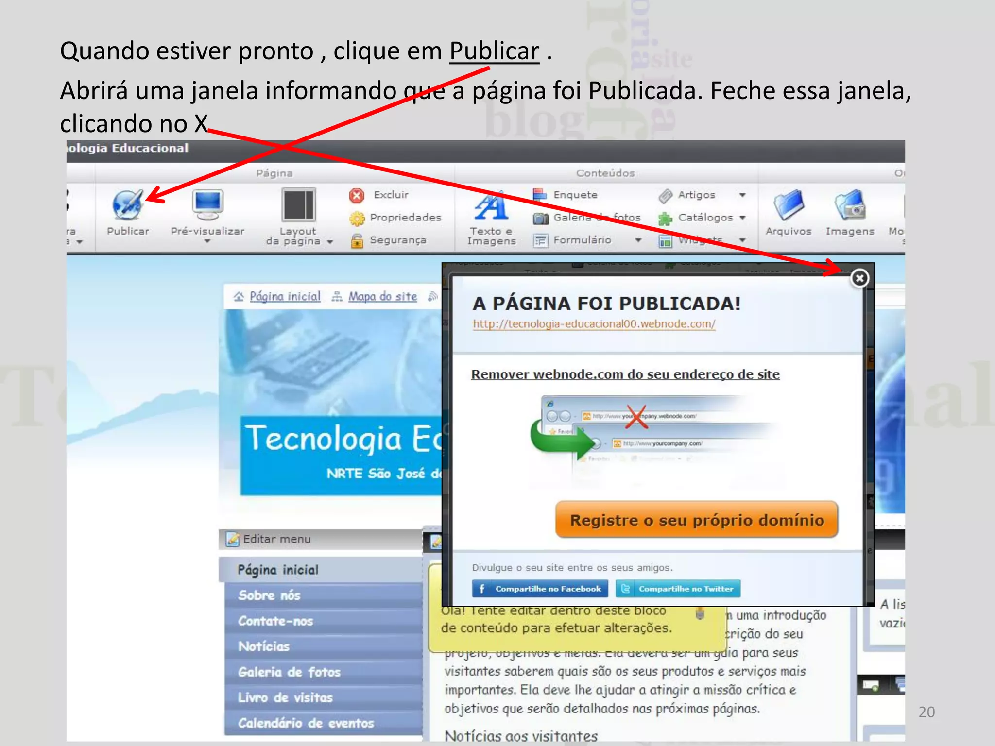 Quando estiver pronto , clique em Publicar .
Abrirá uma janela informando que a página foi Publicada. Feche essa janela,
clicando no X.

20

 