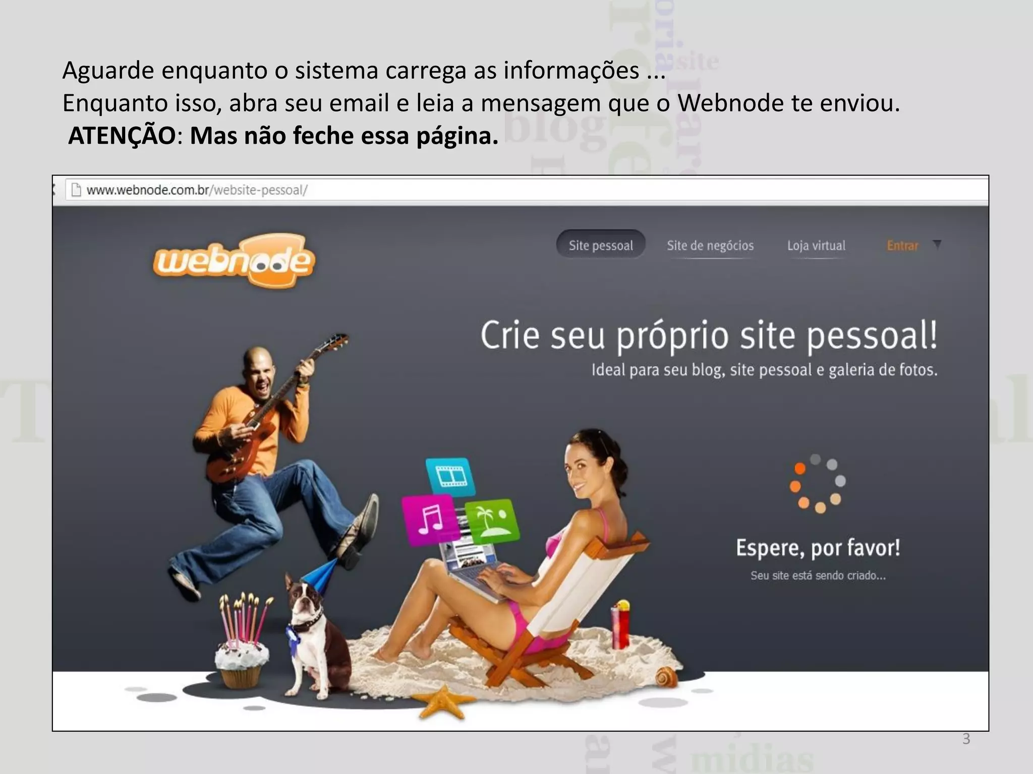 Aguarde enquanto o sistema carrega as informações ...
Enquanto isso, abra seu email e leia a mensagem que o Webnode te enviou.
ATENÇÃO: Mas não feche essa página.

3

 