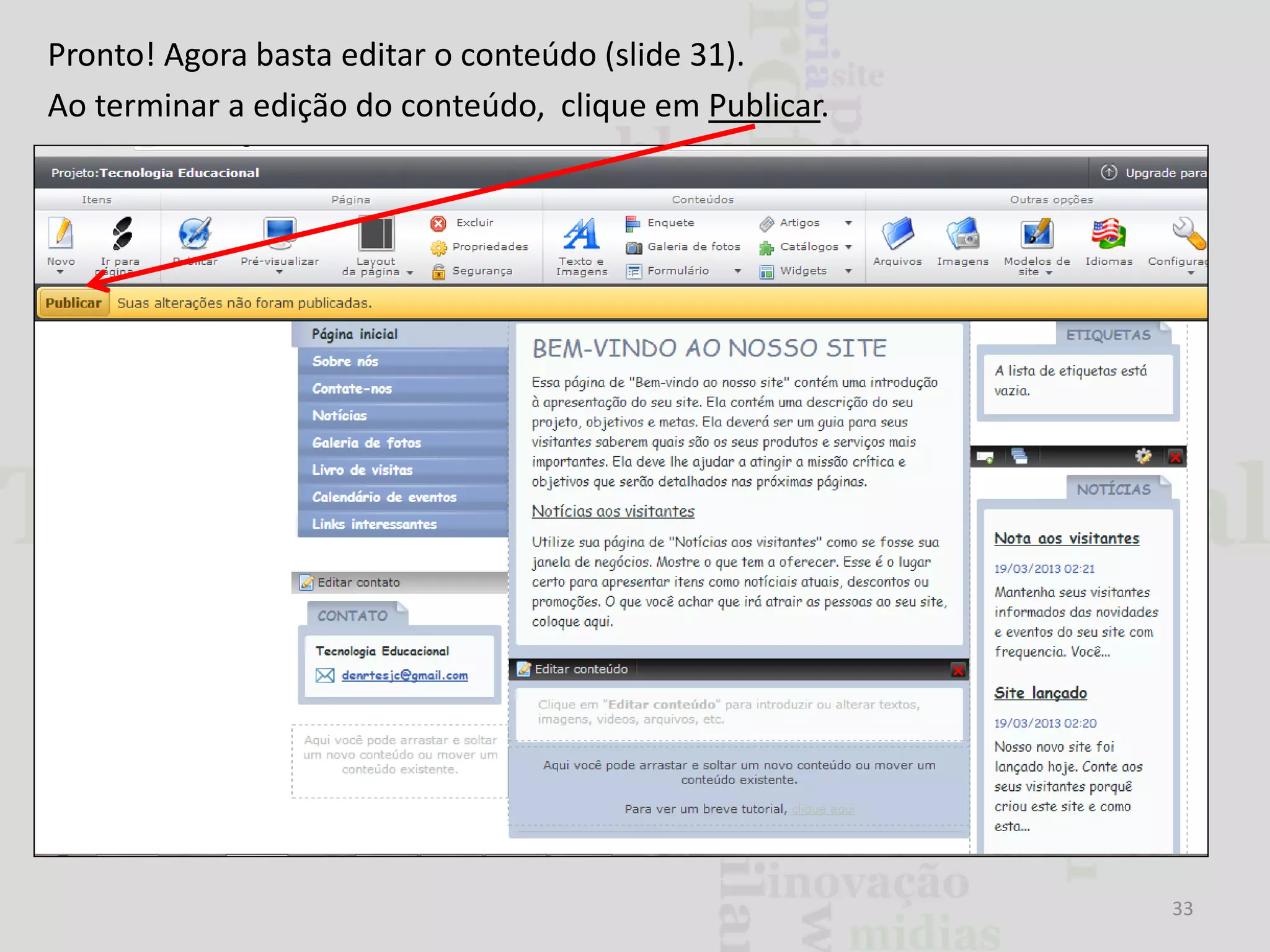 Pronto! Agora basta editar o conteúdo (slide 31).
Ao terminar a edição do conteúdo, clique em Publicar.

33

 