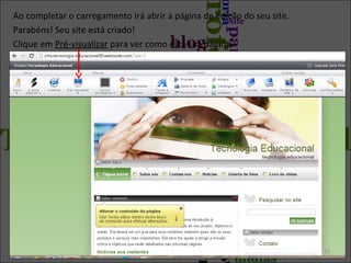 Ao completar o carregamento irá abrir a página de edição do seu site.
Parabéns! Seu site está criado!
Clique em Pré-visualizar para ver como está sua página.

10

 