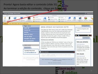 Pronto! Agora basta editar o conteúdo (slide 31).
Ao terminar a edição do conteúdo, clique em Publicar.

33

 
