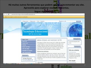 Há muitas outras ferramentas que podem ajudar a incrementar seu site.
Aproveite para explorar essas ferramentas.
Segue algumas dicas ...

35

 