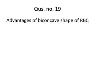 Advantages of biconcave shape of RBC
Qus. no. 19
 