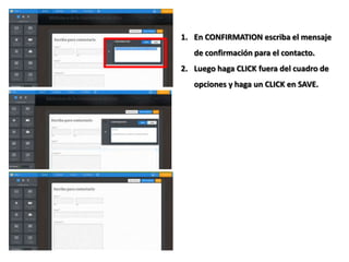 1. En CONFIRMATION escriba el mensaje
de confirmación para el contacto.
2. Luego haga CLICK fuera del cuadro de
opciones y...