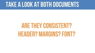 Take a look at both documents
Are they consistent?
Header? Margins? Font?
 