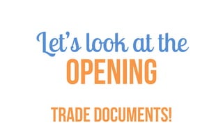 Let’s look at the
Opening
Trade Documents!
 