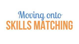 Moving onto
Skills Matching
 