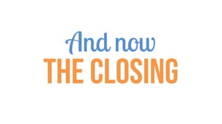 And now
The closing
 