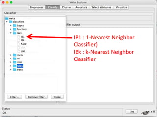 15
IB1 : 1-Nearest Neighbor
Classifier)
IBk : k-Nearest Neighbor
Classifier
 