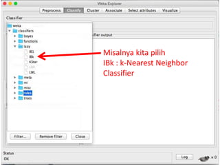 19
Misalnya kita pilih
IBk : k-Nearest Neighbor
Classifier
 