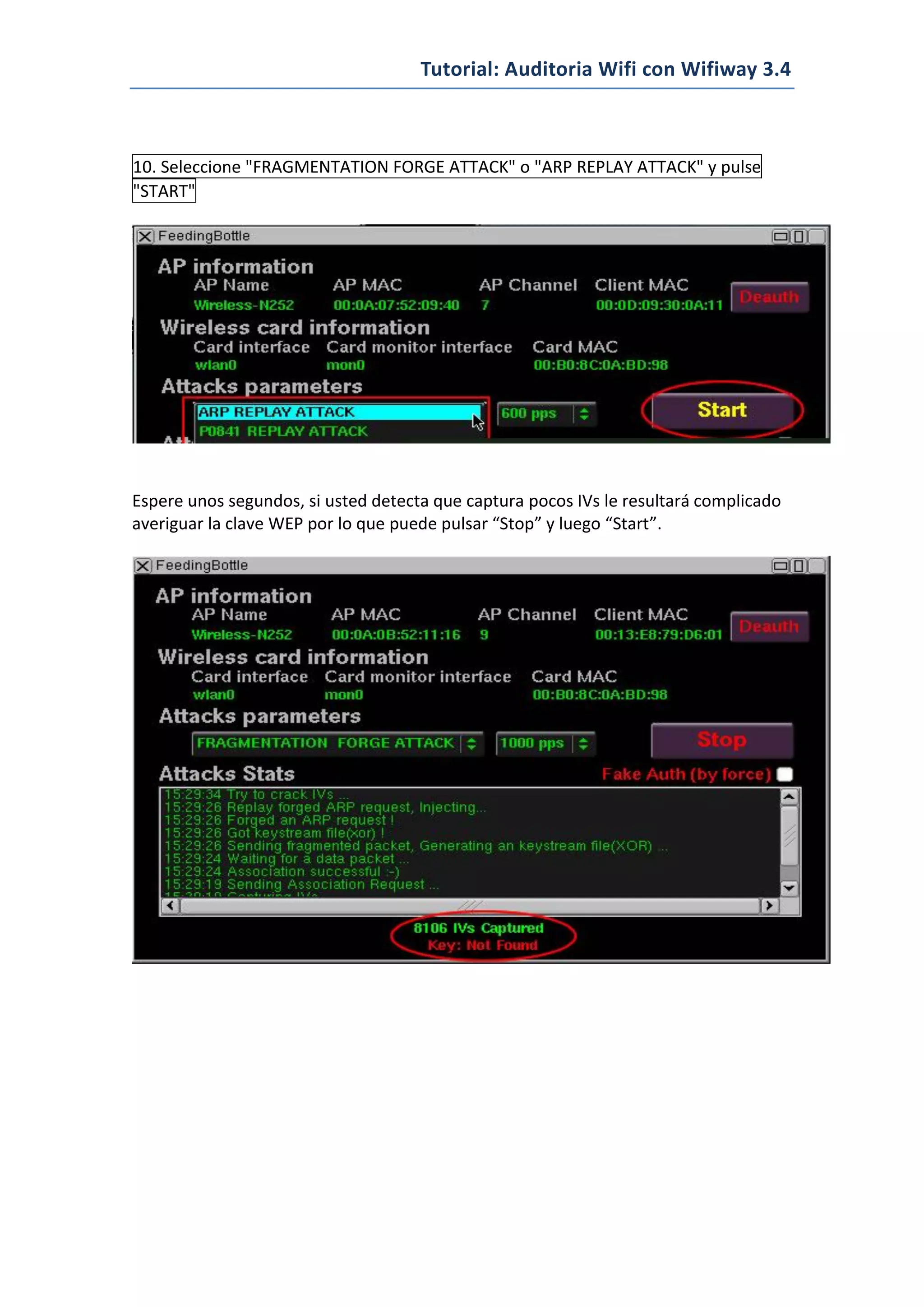 Tutorial: Auditoria Wifi con Wifiway 3.4
10. Seleccione "FRAGMENTATION FORGE ATTACK" o "ARP REPLAY ATTACK" y pulse
"START"
Espere unos segundos, si usted detecta que captura pocos IVs le resultará complicado
averiguar la clave WEP por lo que puede pulsar “Stop” y luego “Start”.
 