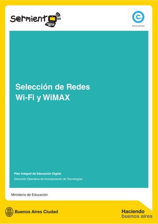 Selección de Redes
  Wi-Fi y WiMAX




 Plan Integral de Educación Digital
 Dirección Operativa de Incorporación de Tecnologías




Ministerio de Educación
 