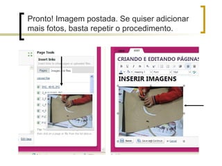 Pronto! Imagem postada. Se quiser adicionar mais fotos, basta repetir o procedimento. 