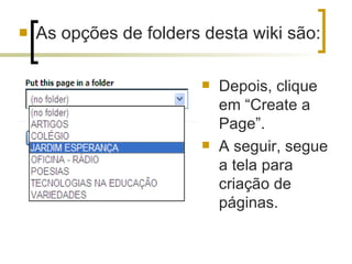 As opções de folders desta wiki são: Depois, clique em “Create a Page”.  A seguir, segue a tela para criação de páginas. 
