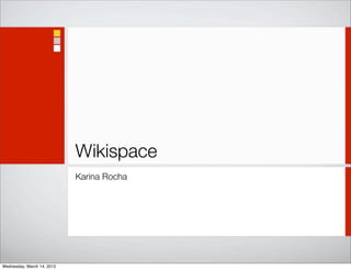Wikispace
                            Karina Rocha




Wednesday, March 14, 2012
 