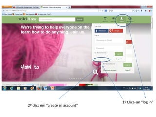2º clica em “create an account”

1º Clica em “log in”

 