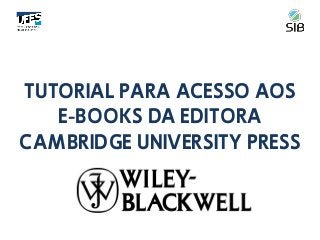 TUTORIAL PARA ACESSO AOS
E-BOOKS DA EDITORA
CAMBRIDGE UNIVERSITY PRESS
 