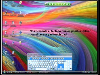 Nos presenta el teclado que es posible utilizar con el cursor y el touchpad.