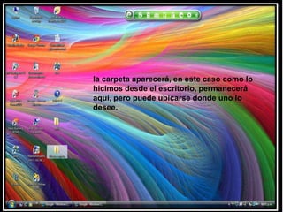 la carpeta aparecerá, en este caso como lo hicimos desde el escritorio, permanecerá aquí, pero puede ubicarse donde uno lo desee.