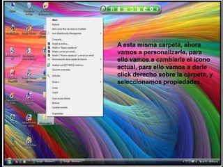 A esta misma carpeta, ahora vamos a personalizarla, para ello vamos a cambiarle el ícono actual, para ello vamos a darle click derecho sobre la carpeta, y seleccionamos propiedades,
