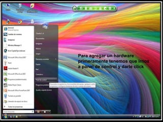 Para agregar un hardware  primeramente tenemos que irnos a panel de control y darle click