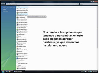 Nos remite a las opciones que tenemos para cambiar, en este caso elegimos agregar hardware, ya que deseamos instalar uno nuevo