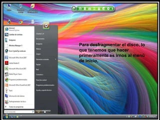 Para desfragmentar el disco, lo que tenemos que hacer primeramente es irnos al menú de inicio,