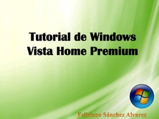 Tutorial de Windows Vista Home Premium Feliciano Sánchez Alvarez 