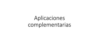 Aplicaciones
complementarias
 