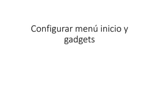 Configurar menú inicio y
gadgets
 