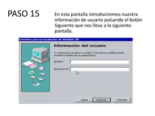 PASO 15   En esta pantalla introduciremos nuestra
          información de usuario pulsando el botón
          Siguiente que nos lleva a la siguiente
          pantalla.
 