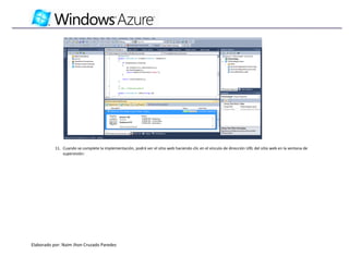 11. Cuando se complete la implementación, podrá ver el sitio web haciendo clic en el vínculo de dirección URL del sitio web en la ventana de
               supervisión:




Elaborado por: Naim Jhon Cruzado Paredes
 