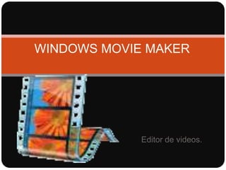 Editor de videos.
WINDOWS MOVIE MAKER
 