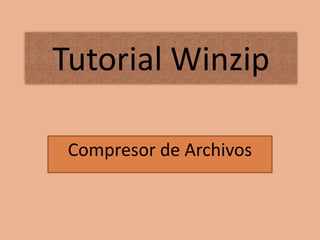 Tutorial Winzip

 Compresor de Archivos
 
