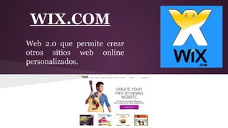 WIX.COM
Web 2.0 que permite crear
otros sitios web online
personalizados.
 