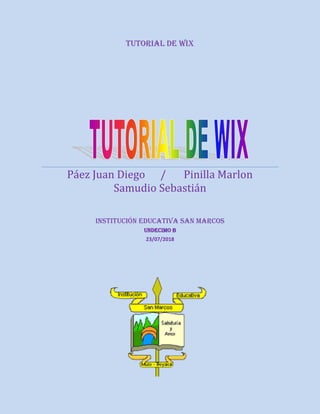 TUTORIAL DE WIX
Páez Juan Diego / Pinilla Marlon
Samudio Sebastián
Institución Educativa San Marcos
UNDECIMO B
23/07/2018
 