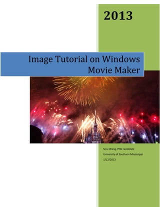 2013
Sirui Wang, PhD candidate
University of Southern Mississippi
1/12/2013
Image Tutorial on Windows
Movie Maker
 