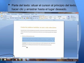 •   Parte del texto: situar el curson al principio del texto,
    hacer clic y arrastrar hasta el lugar deseado.
 