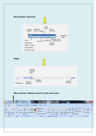 Barra Dibujo: Opciones

Regla

Menu insertar: deberas recurrir a este menu para:

 