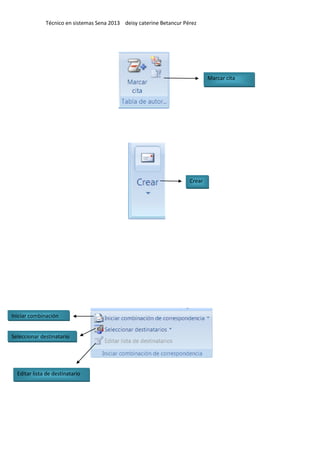 Técnico en sistemas Sena 2013 deisy caterine Betancur Pérez
Marcar cita
Crear
Iniciar combinación
de correspondencia
Seleccionar destinatario
Editar lista de destinatario
 