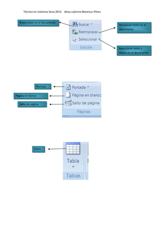 Técnico en sistemas Sena 2013 deisy caterine Betancur Pérez
Busca texto en el documento
Remplazar texto en el
documento
Seleccionar texto u
objeto en el documento
Portada
Página en blanco
Salto de página
Tabla
 