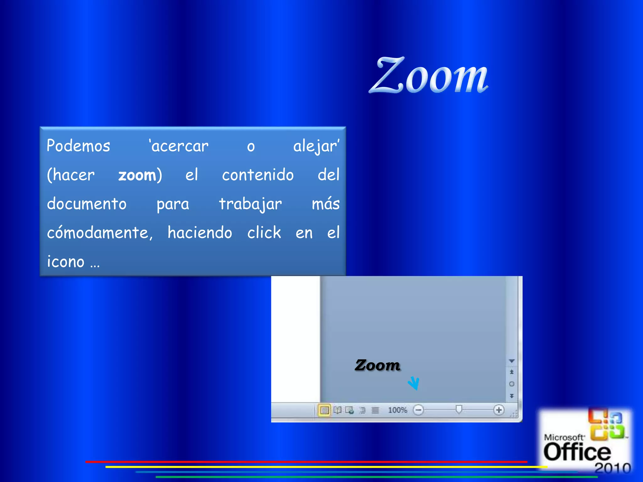 Podemos      ‘acercar      o       alejar’
(hacer    zoom)   el    contenido     del
documento     para      trabajar     más
cómodamente, haciendo click en el
icono …




                                             Zoom
 