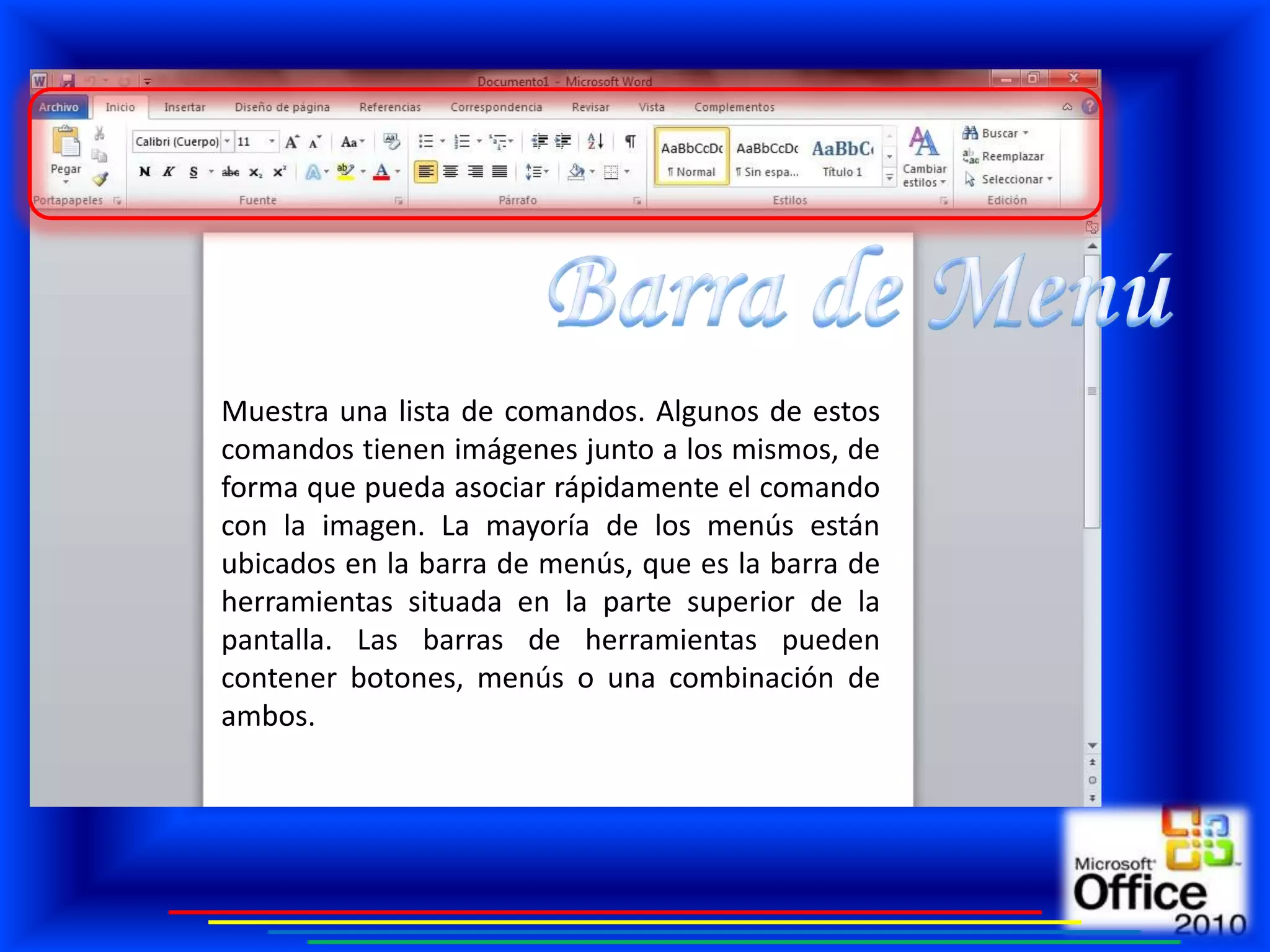 Muestra una lista de comandos. Algunos de estos
comandos tienen imágenes junto a los mismos, de
forma que pueda asociar rápidamente el comando
con la imagen. La mayoría de los menús están
ubicados en la barra de menús, que es la barra de
herramientas situada en la parte superior de la
pantalla. Las barras de herramientas pueden
contener botones, menús o una combinación de
ambos.
 